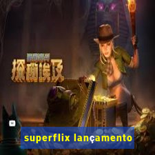 superflix lançamento